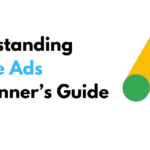 Understanding Google Ads: A Beginner’s Guide