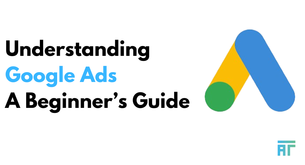 Understanding Google Ads: A Beginner’s Guide