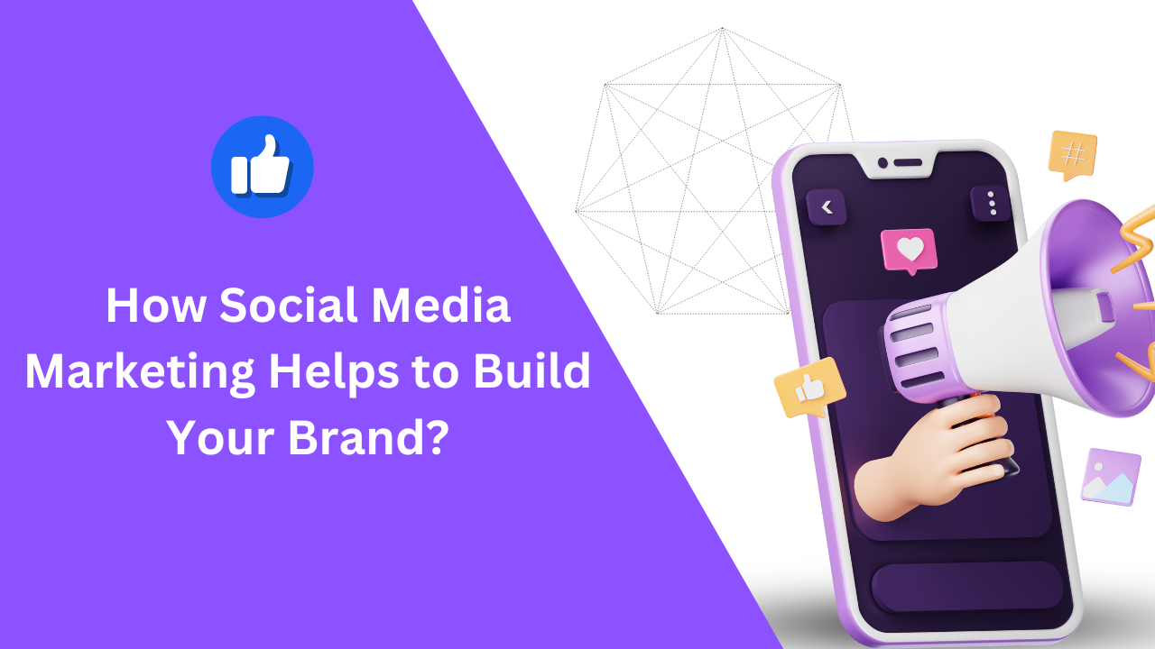 How Social Media Marketing Helps To Build Your Brand?